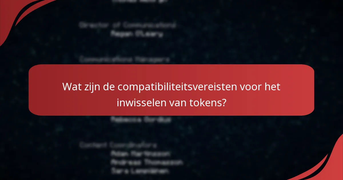 Wat zijn de compatibiliteitsvereisten voor het inwisselen van tokens?