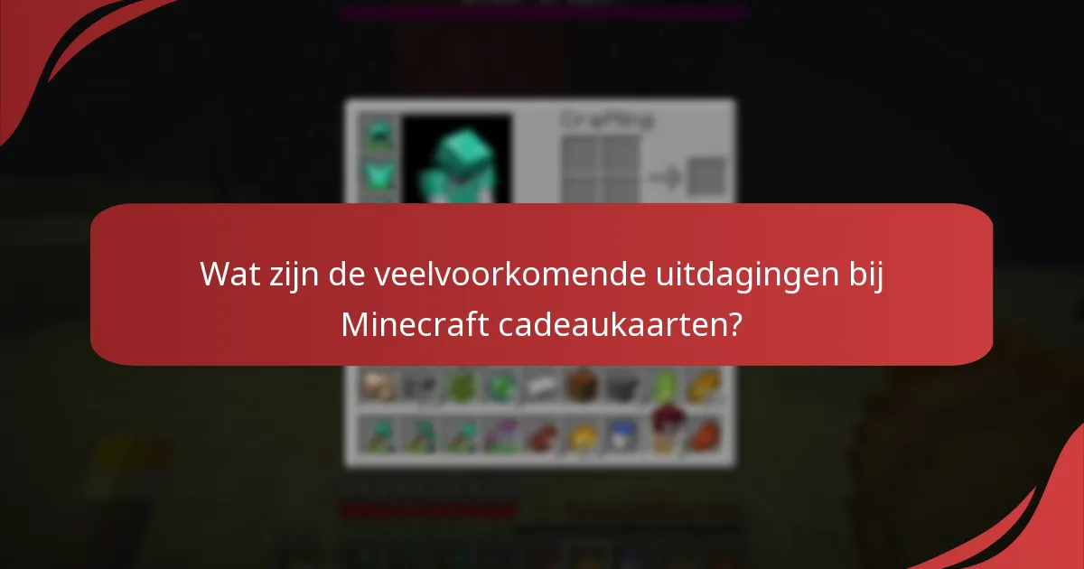 Wat zijn de veelvoorkomende uitdagingen bij Minecraft cadeaukaarten?