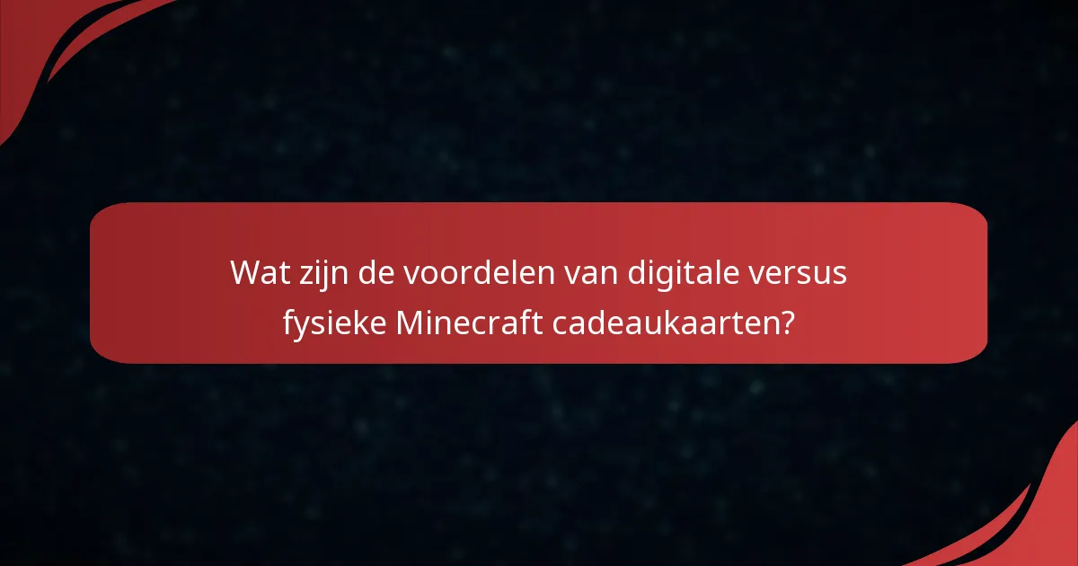 Wat zijn de voordelen van digitale versus fysieke Minecraft cadeaukaarten?